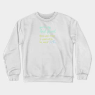 You're My Best Friend There Were Times I Wanted to be More Crewneck Sweatshirt